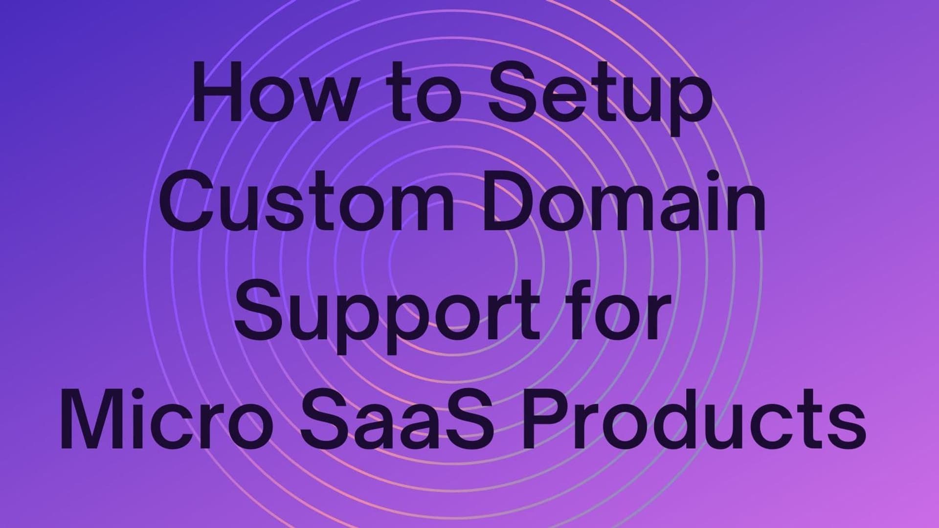 Cover Image for How to Setup Custom Domain Support for Micro SaaS Products