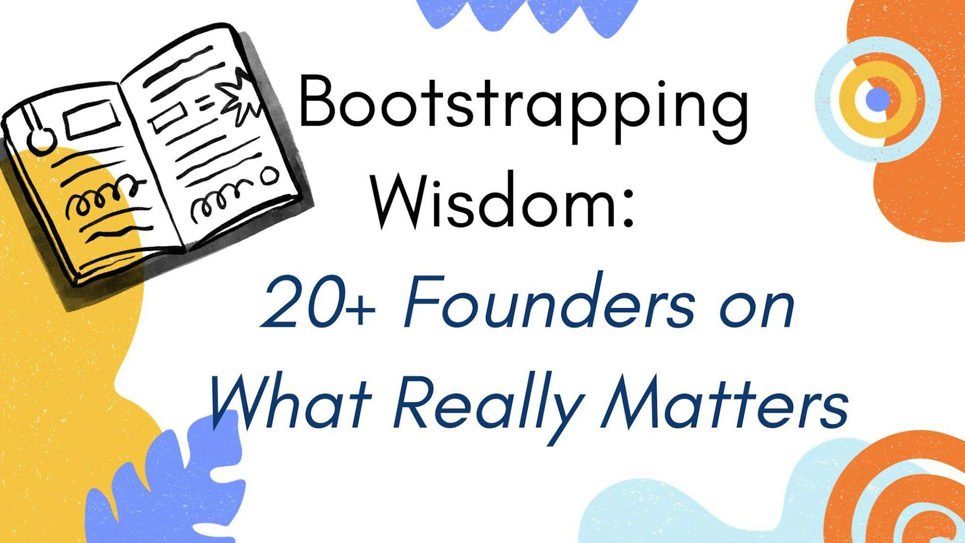 Cover Image for Bootstrapping Wisdom: 20+ Founders on What Really Matters