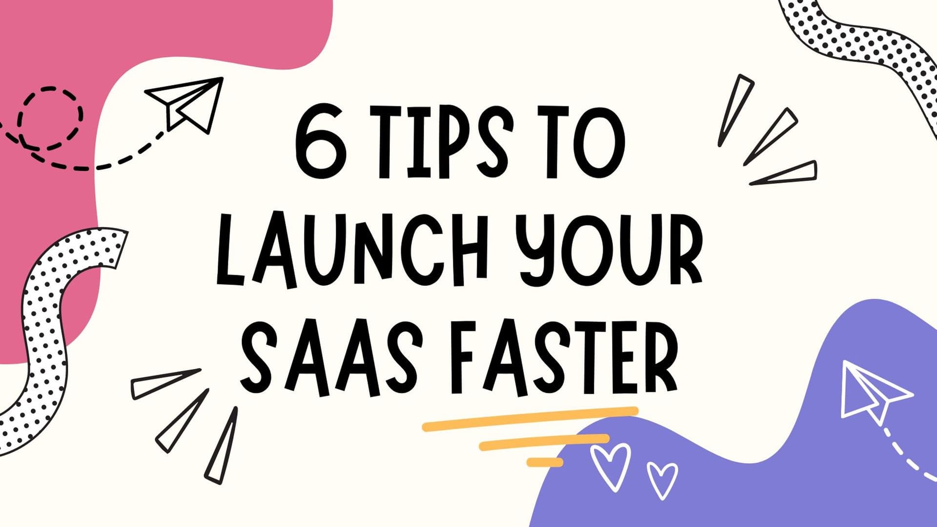 Cover Image for 6 Tips to launch your SaaS faster