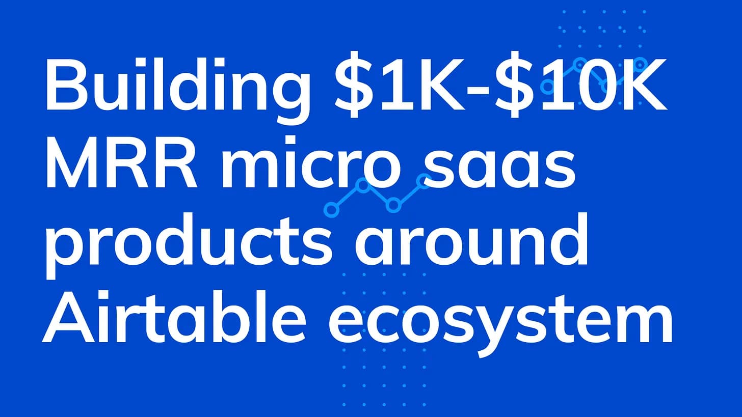 Cover Image for Building $1K-$10K MRR micro saas products around Airtable ecosystem