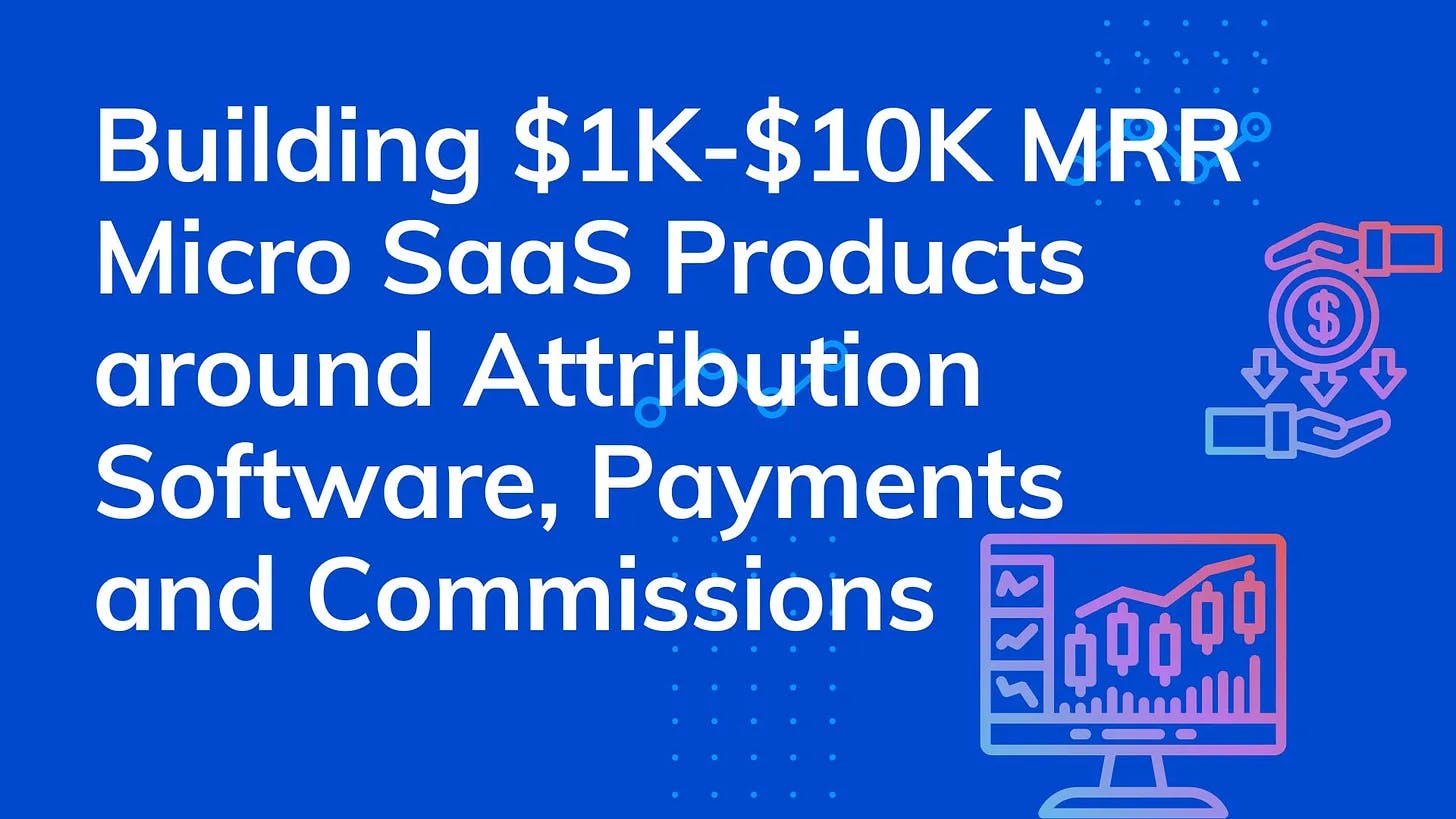 Cover Image for Building $1K-$10K MRR Micro SaaS Products around Attribution Software, Payments and Commissions