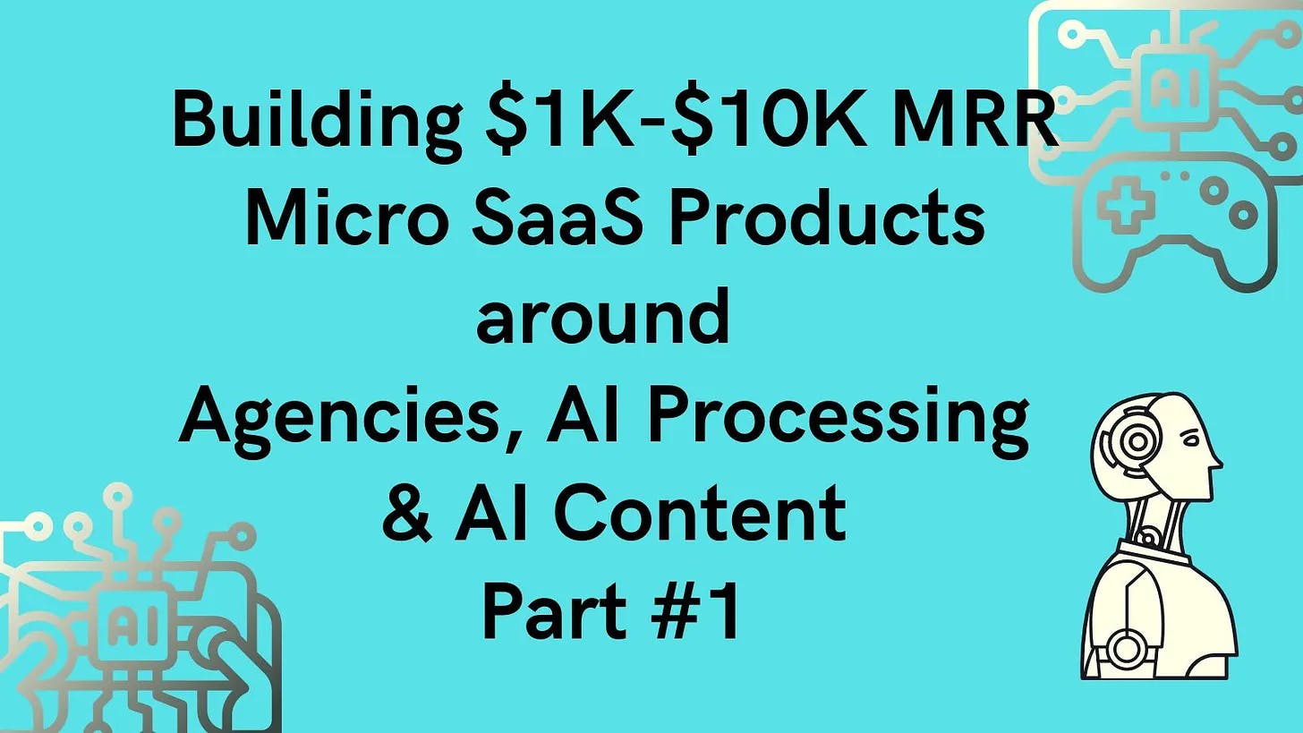 Cover Image for Building $1K-$10K MRR Micro SaaS Products around Agencies, AI Processing & AI Content - Part 1