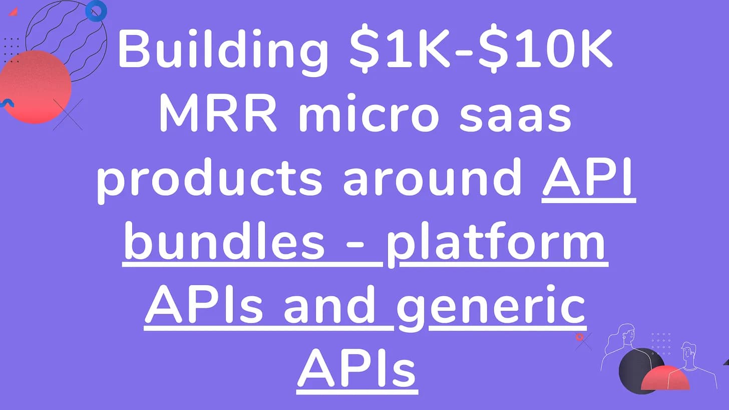 Cover Image for Building $1K-$10K MRR micro saas products around API bundles - both platform based APIs and general APIs