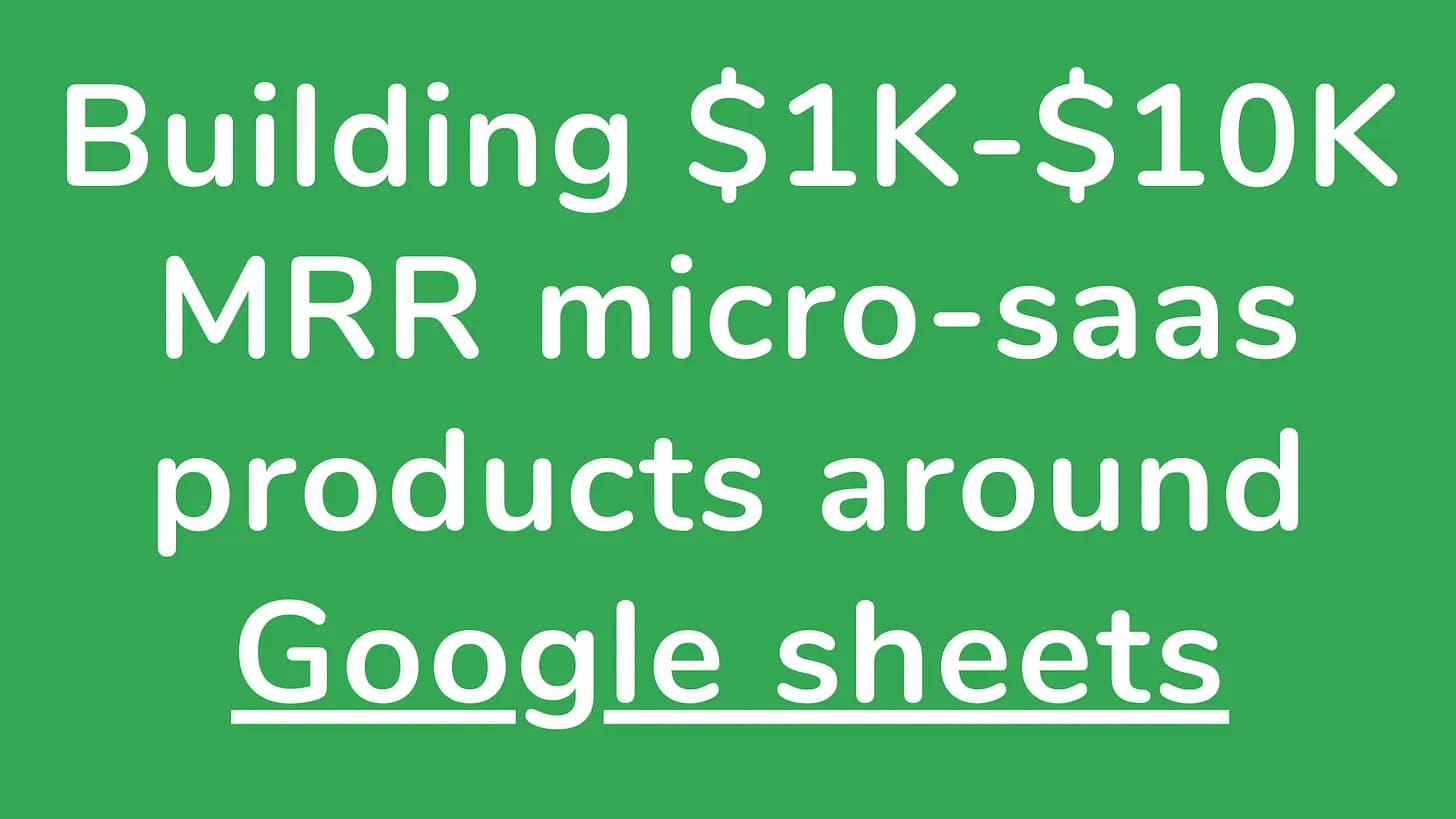 Cover Image for Building $1K-$10K MRR micro saas products around Google Sheets