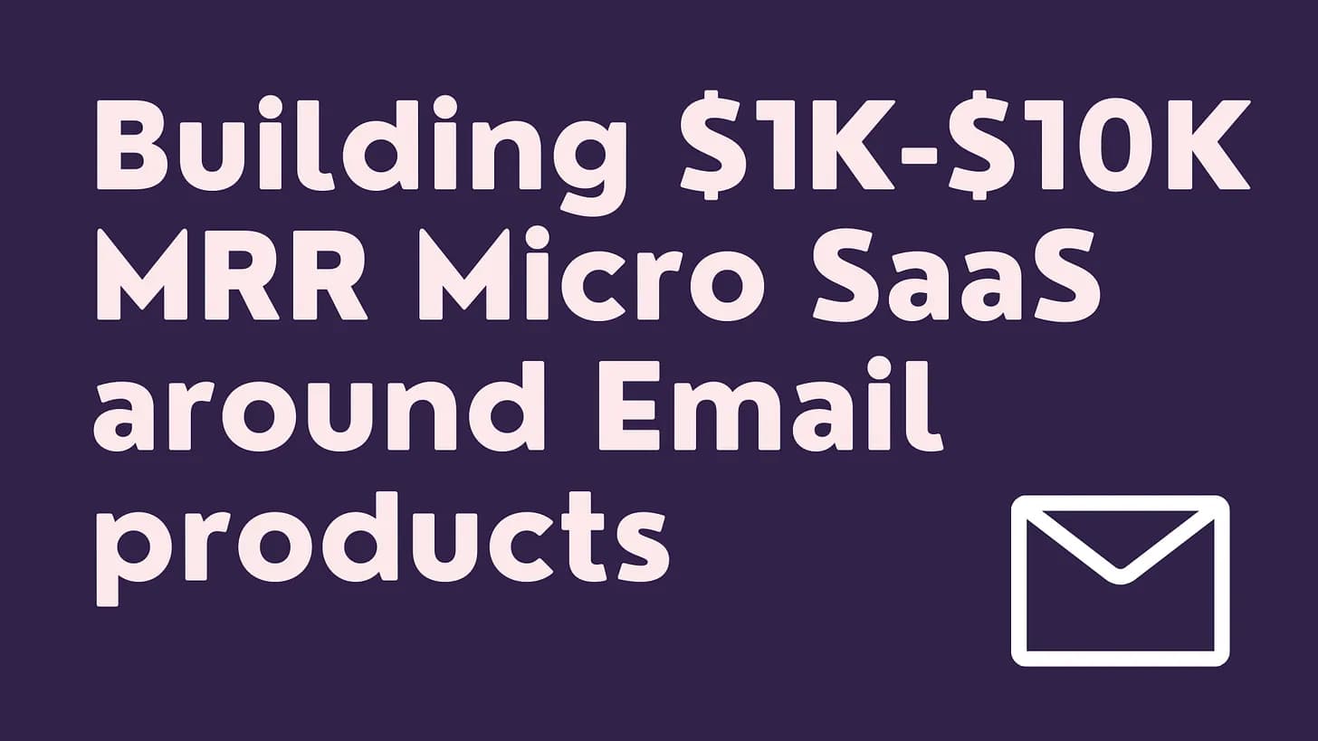 Cover Image for Building $1K-$10K MRR Micro SaaS around Email products