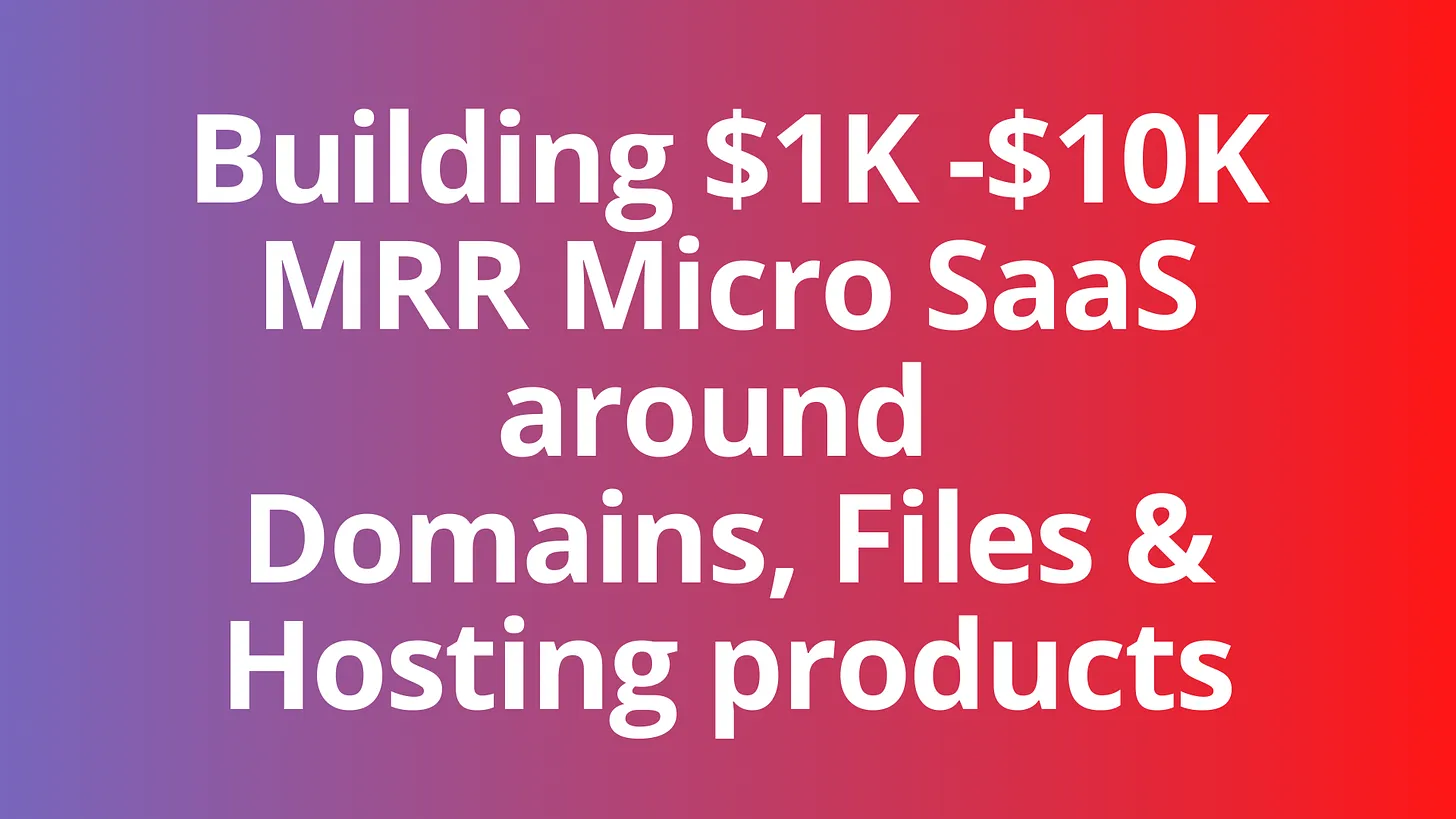 Cover Image for Building $1K -$10K MRR Micro SaaS products around Domains, Files & Hosting