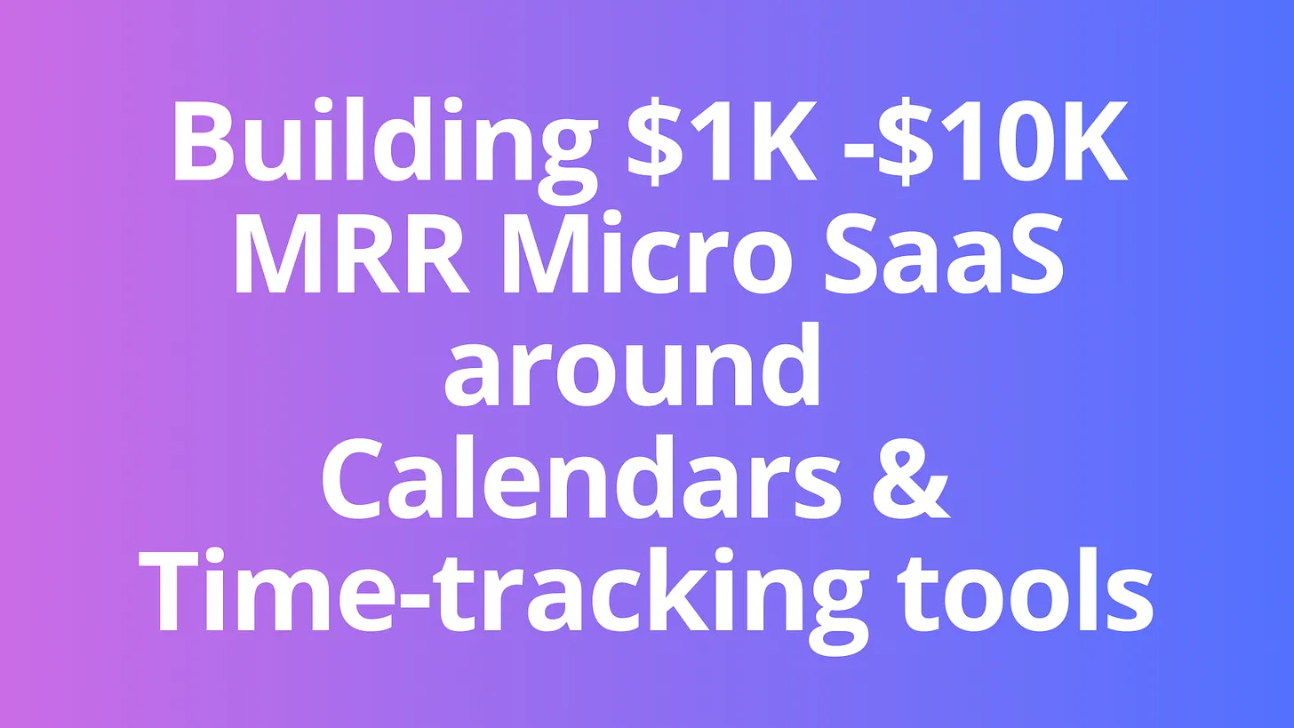 Cover Image for Building $1K -$10K MRR Micro SaaS products around Calendars & Time-tracking tools