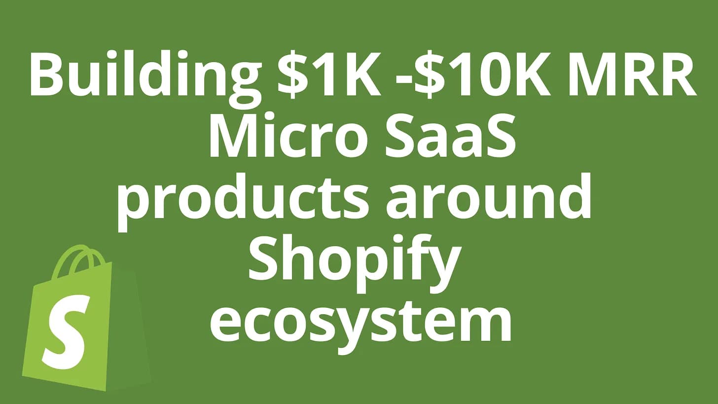 Cover Image for Building $1K -$10K MRR Micro SaaS products around Shopify ecosystem