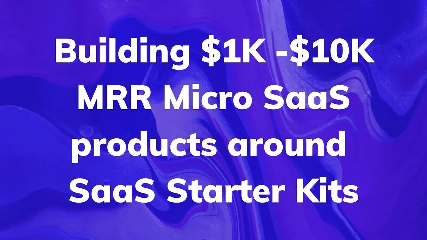 Cover Image for Building $1K -$10K MRR Micro SaaS products around SaaS Starter Kits