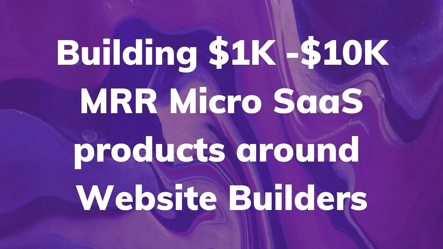 Cover Image for Building $1K -$10K MRR Micro SaaS products around Website Builders