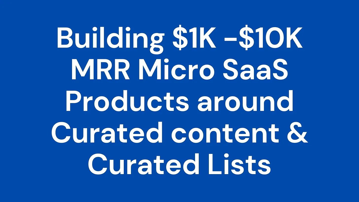 Cover Image for Building $1K -$10K MRR Micro SaaS products around around Curated Content & Curated Lists