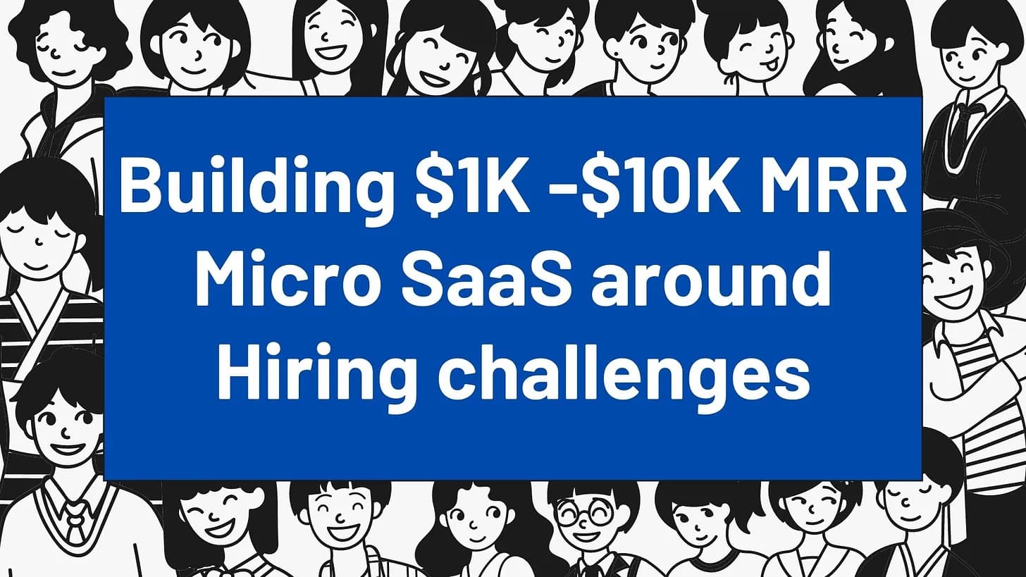 Cover Image for Building $1K -$10K MRR Micro SaaS products around Hiring challenges