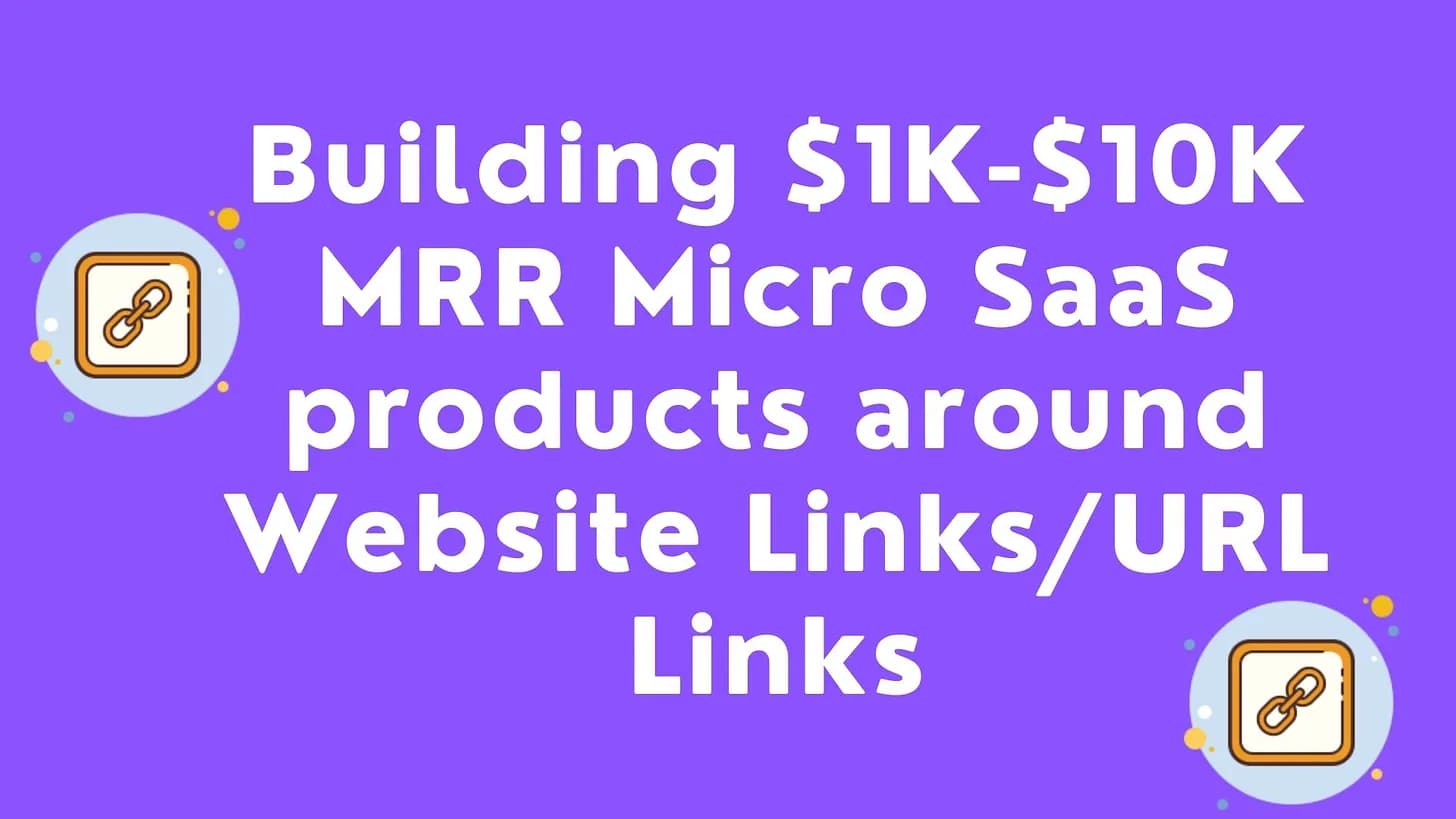 Cover Image for Building $1K -$10K MRR Micro SaaS products around Website Links/URL Links