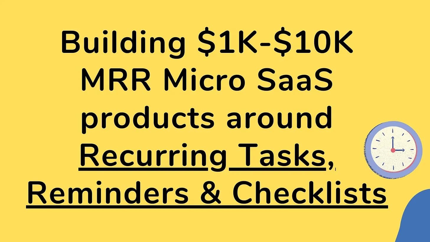 Cover Image for Building $1K -$10K MRR Micro SaaS products around Recurring Tasks, Reminders & Checklists