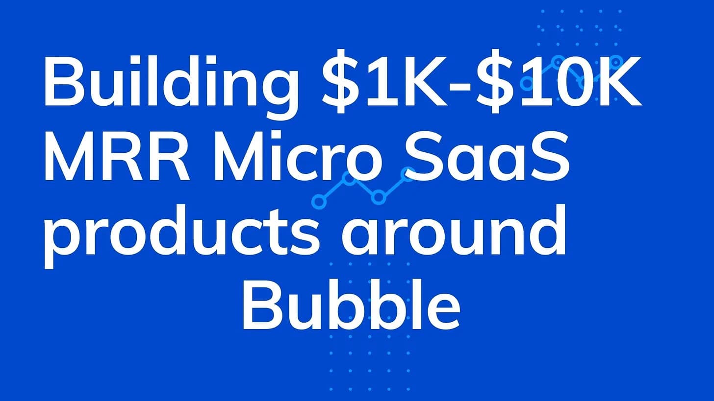 Cover Image for Building $1K -$10K MRR Micro SaaS products around Bubble