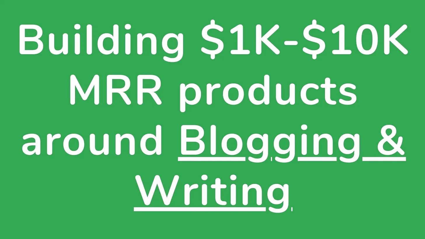 Cover Image for Building $1K - $10K MRR products around Blogging & Writing