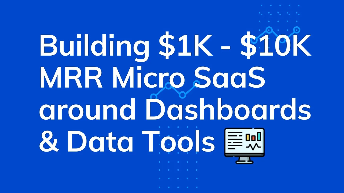 Cover Image for Building $1K - $10K MRR Micro SaaS products around Dashboards & Data Tools