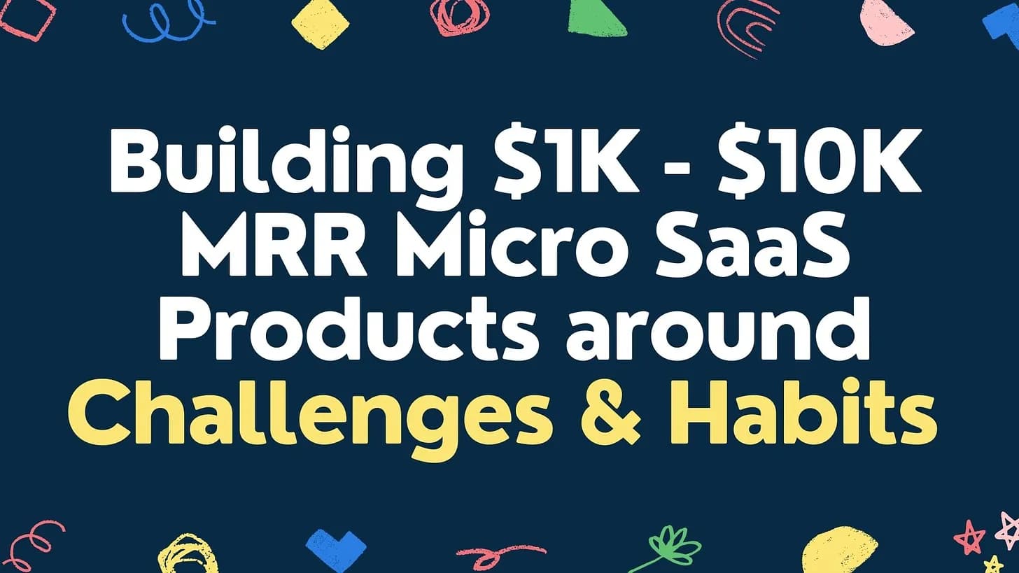 Cover Image for Building $1K - $10K MRR Micro SaaS products around Challenges & Habits