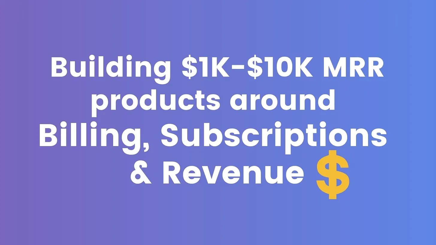 Cover Image for Building $1K - $10K MRR Micro SaaS products around Billing, Subscriptions & Revenue