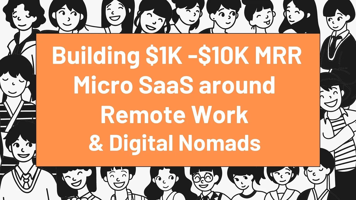 Cover Image for Building $1K - $10K MRR Micro SaaS products around Remote Work & Digital Nomads