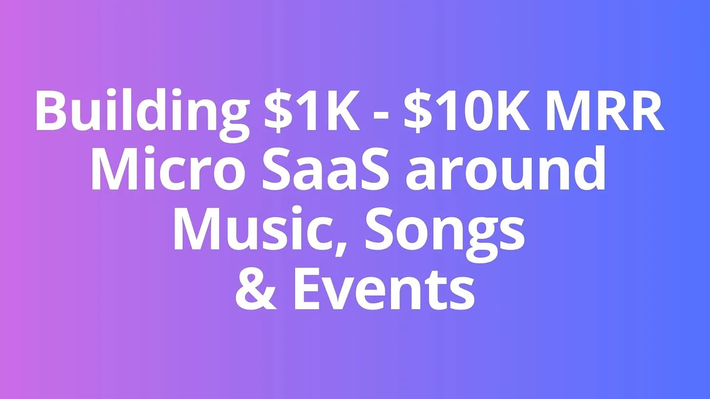 Cover Image for Building $1K - $10K MRR Micro SaaS products around Music, Songs & Events