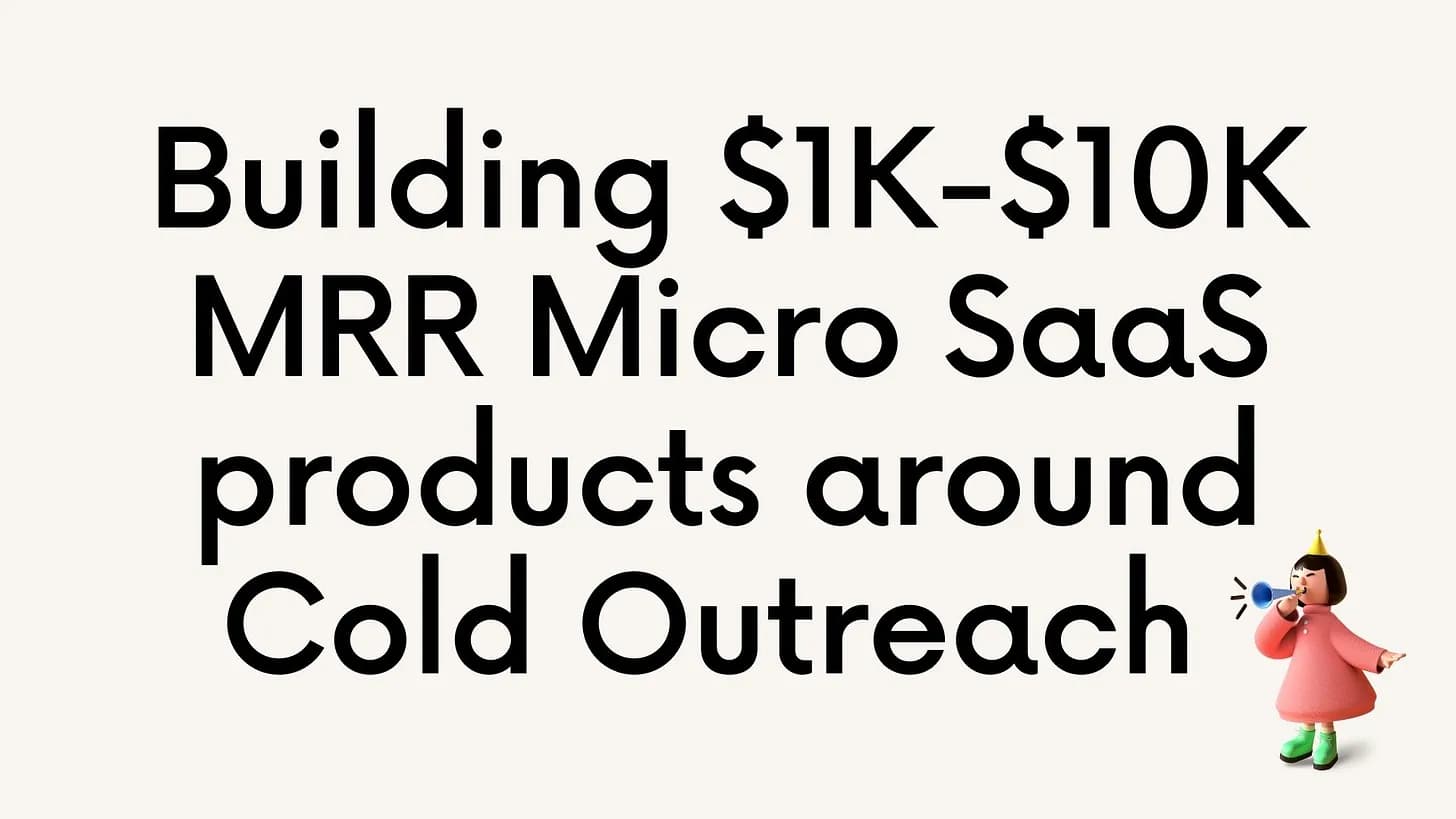 Cover Image for Building $1K - $10K MRR Micro SaaS products around Cold Outreach