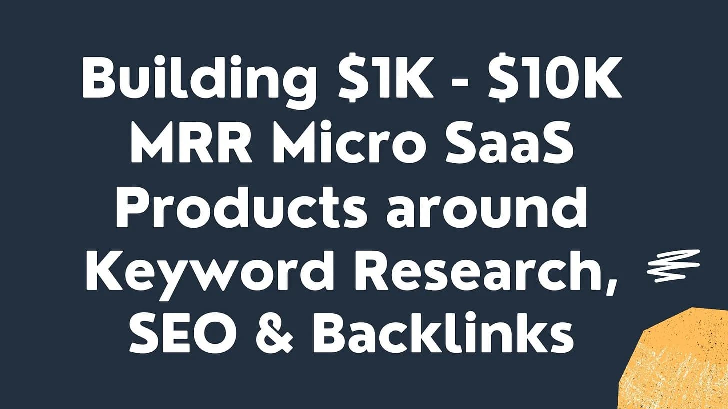 Cover Image for Building $1K - $10K MRR Micro SaaS products around SEO, Keyword Research & Backlinks