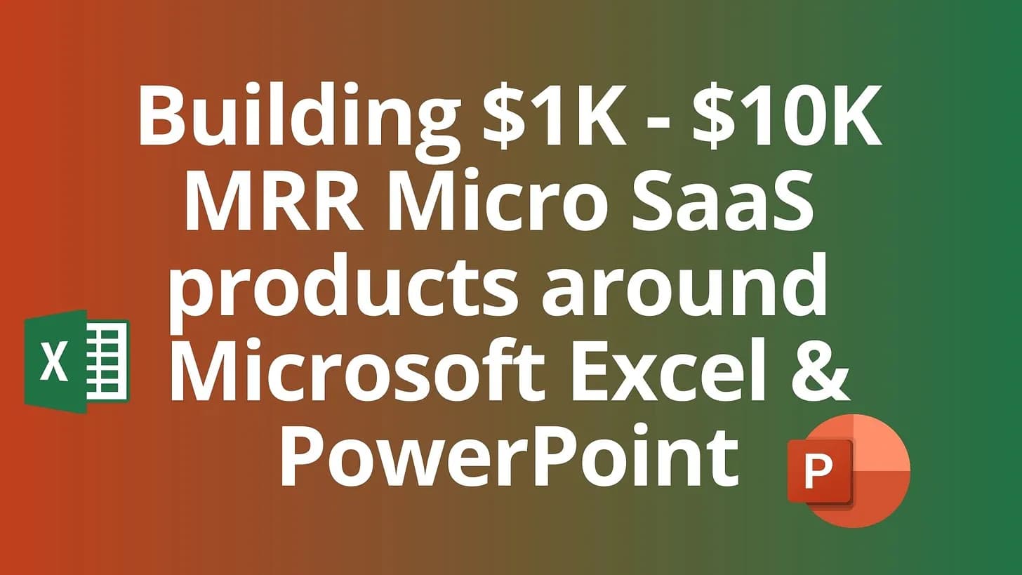 Cover Image for Building $1K - $10K MRR Micro SaaS products around Microsoft Excel and PowerPoint