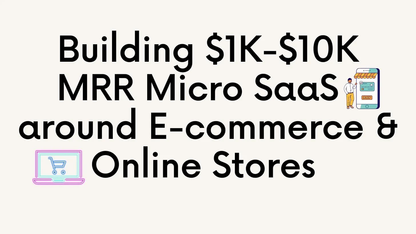 Cover Image for Building $1K - $10K MRR Micro SaaS products around E-commerce & Online Stores