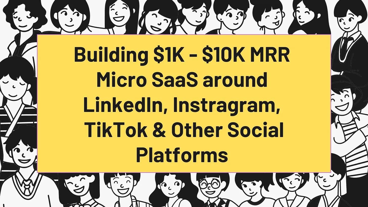 Cover Image for Building $1K - $10K MRR Micro SaaS products around LinkedIn, Instragram, TikTok & Other Social Platforms