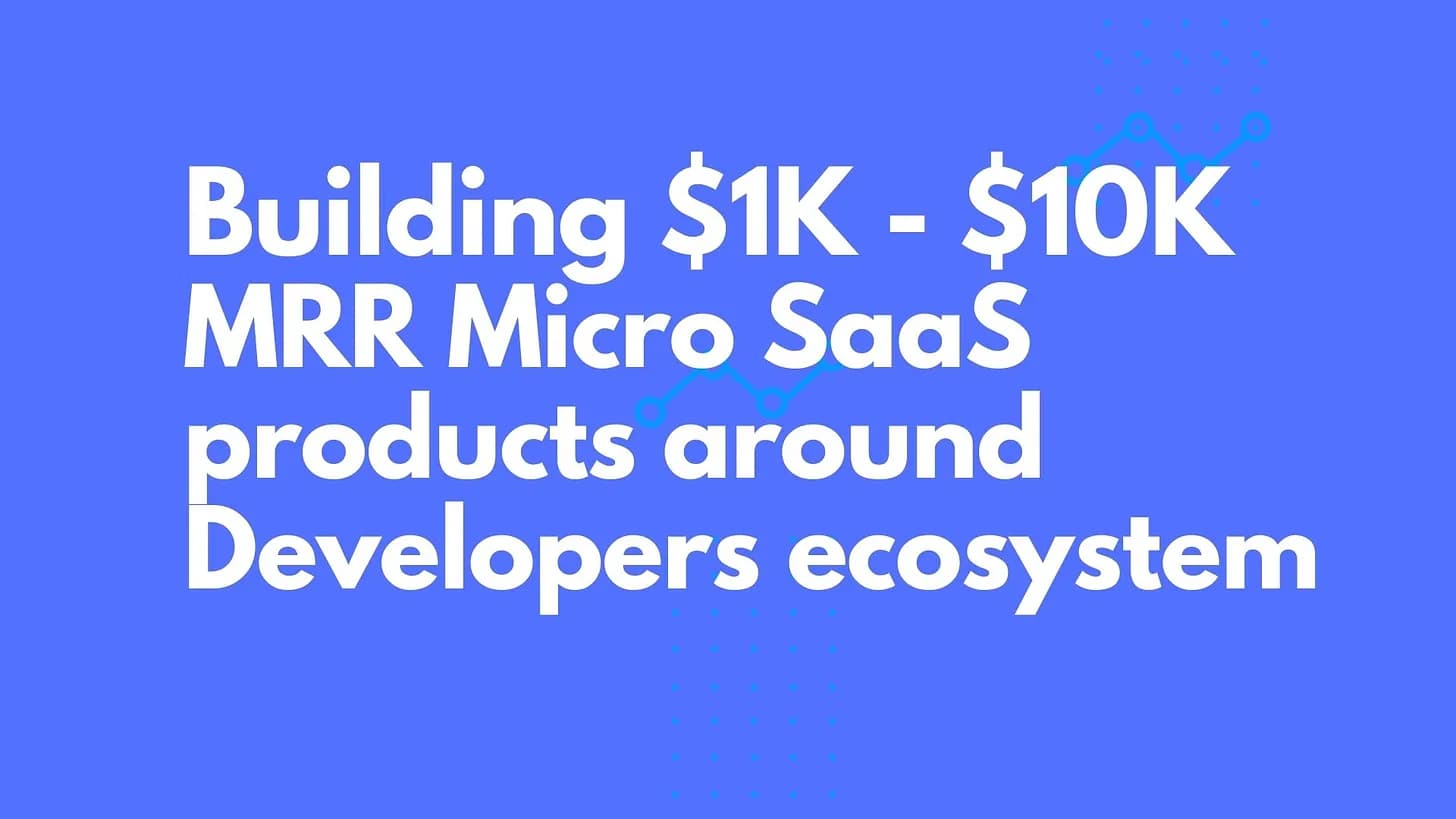 Cover Image for Building $1K - $10K MRR Micro SaaS around Developers ecosystem