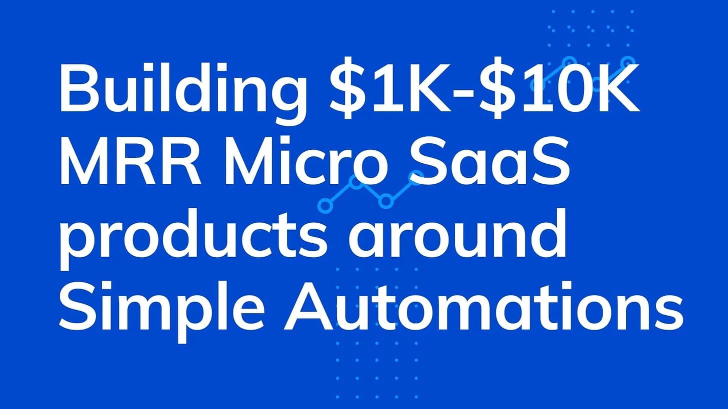 Cover Image for Building $1K - $10K MRR Micro SaaS around Simple Automations