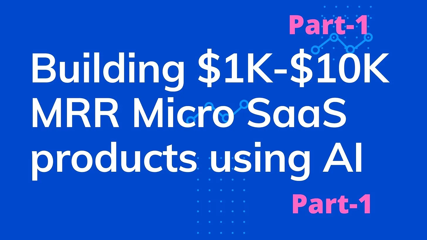 Cover Image for Building $1K - $10K MRR Micro SaaS around AI based services - Part 1