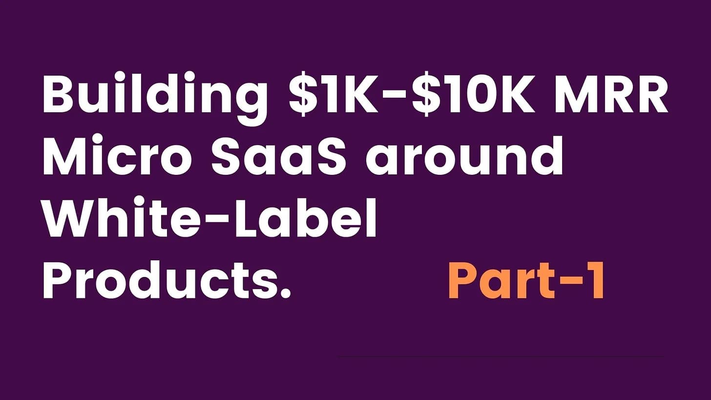 Cover Image for Building $1K - $10K MRR Micro SaaS around White-Label Products - Part 1