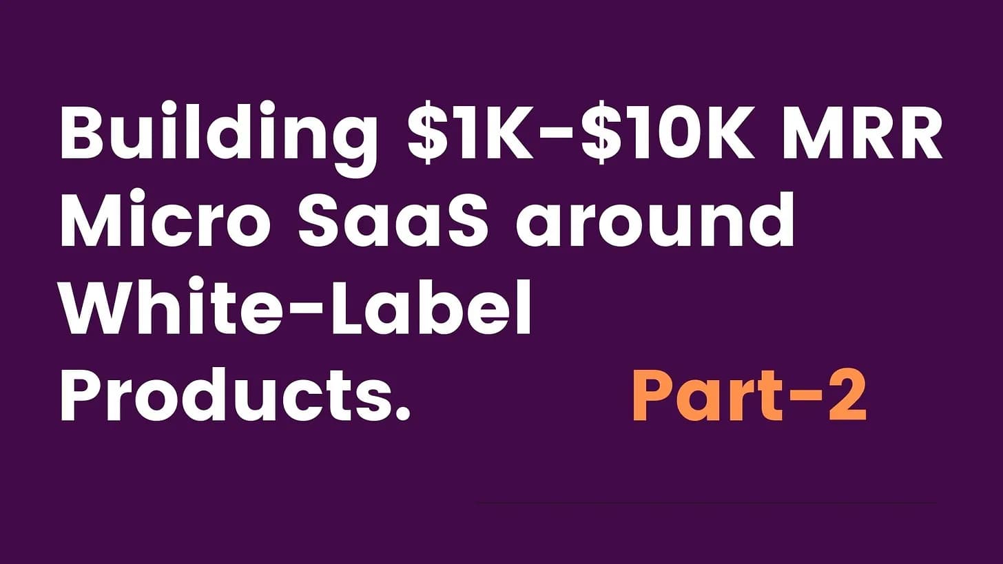 Cover Image for Building $1K - $10K MRR Micro SaaS around White-Label Products - Part 2