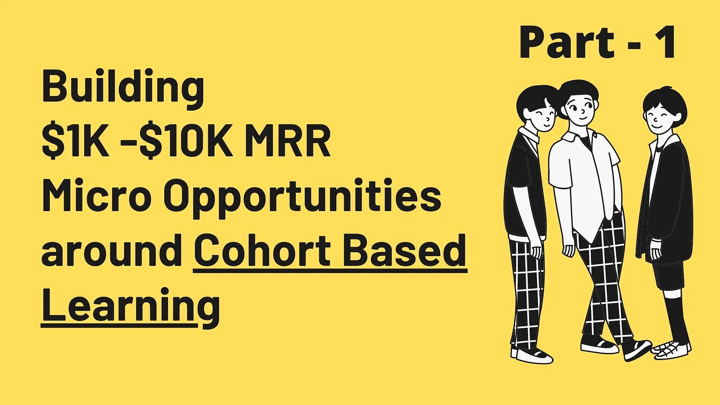 Cover Image for Building $1K - $10K MRR Micro Opportunities around Cohort Based Learning - Part 1