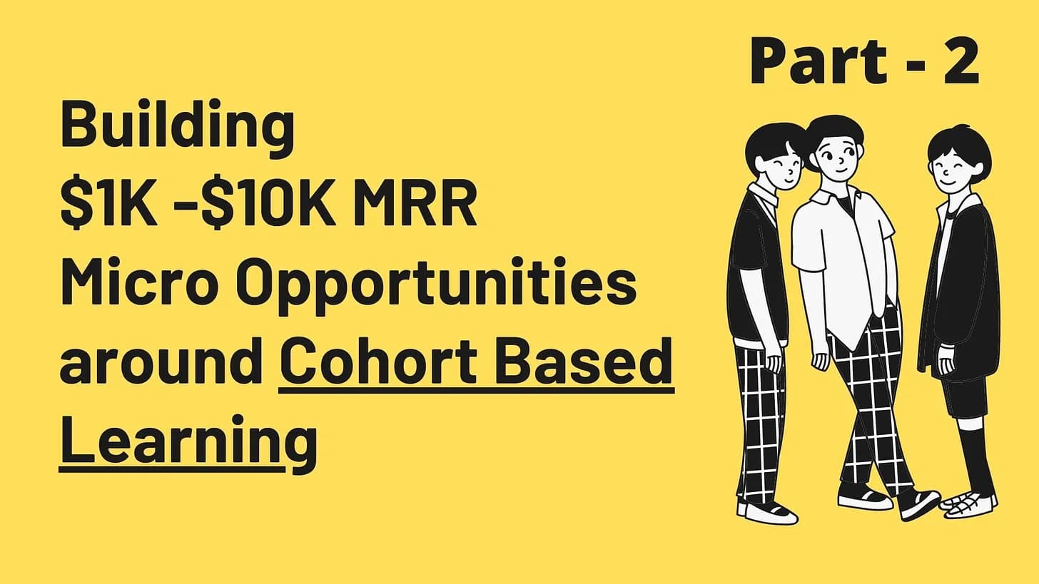 Cover Image for Building $1K - $10K MRR Micro Opportunities around Cohort Based Learning - Part 2