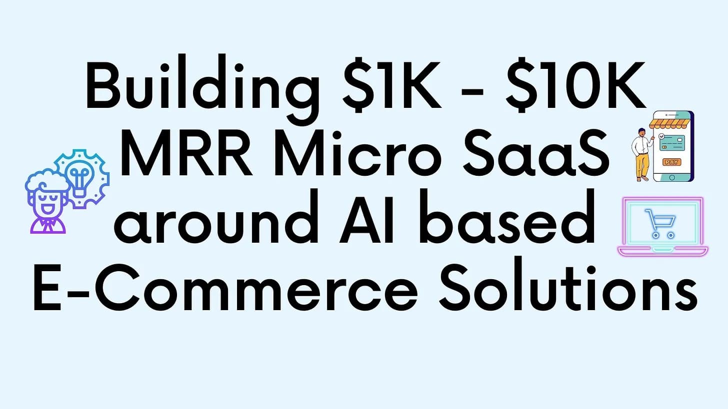 Cover Image for Building $1K - $10K MRR Micro SaaS around AI based E-Commerce Solutions