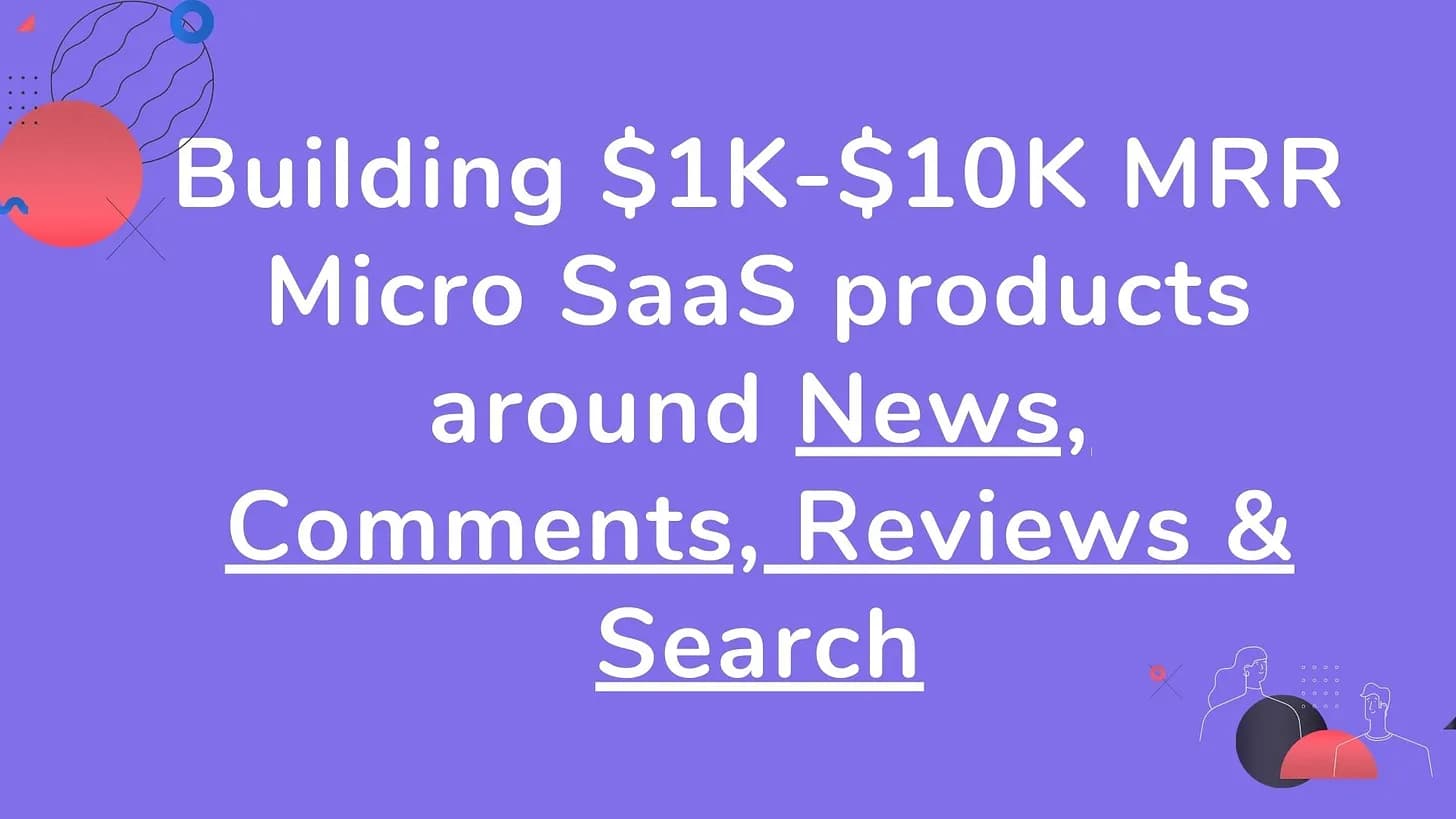 Cover Image for  Building $1K - $10K MRR Micro SaaS around News, Comments, Reviews & Search