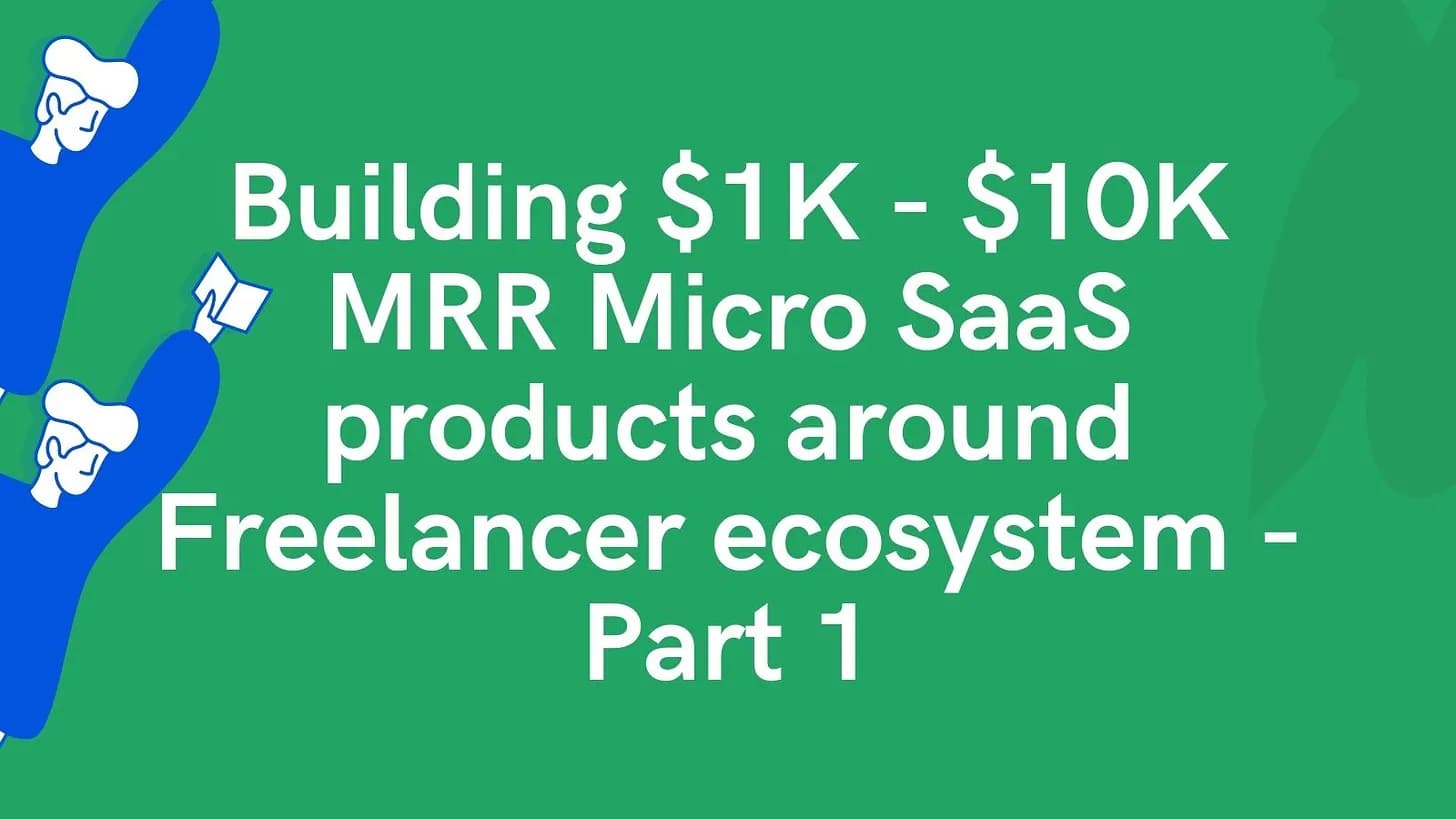 Cover Image for Building $1K - $10K MRR Micro SaaS products around Freelancer ecosystem - Part 1