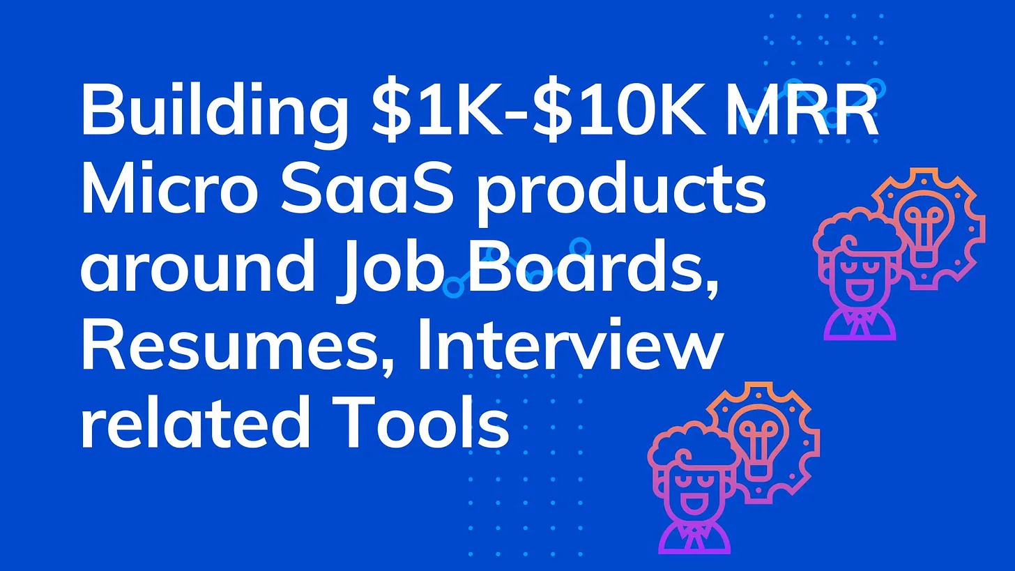 Cover Image for Building $1K - $10K MRR Micro SaaS products around Job Boards, Resumes, Interview related Tools