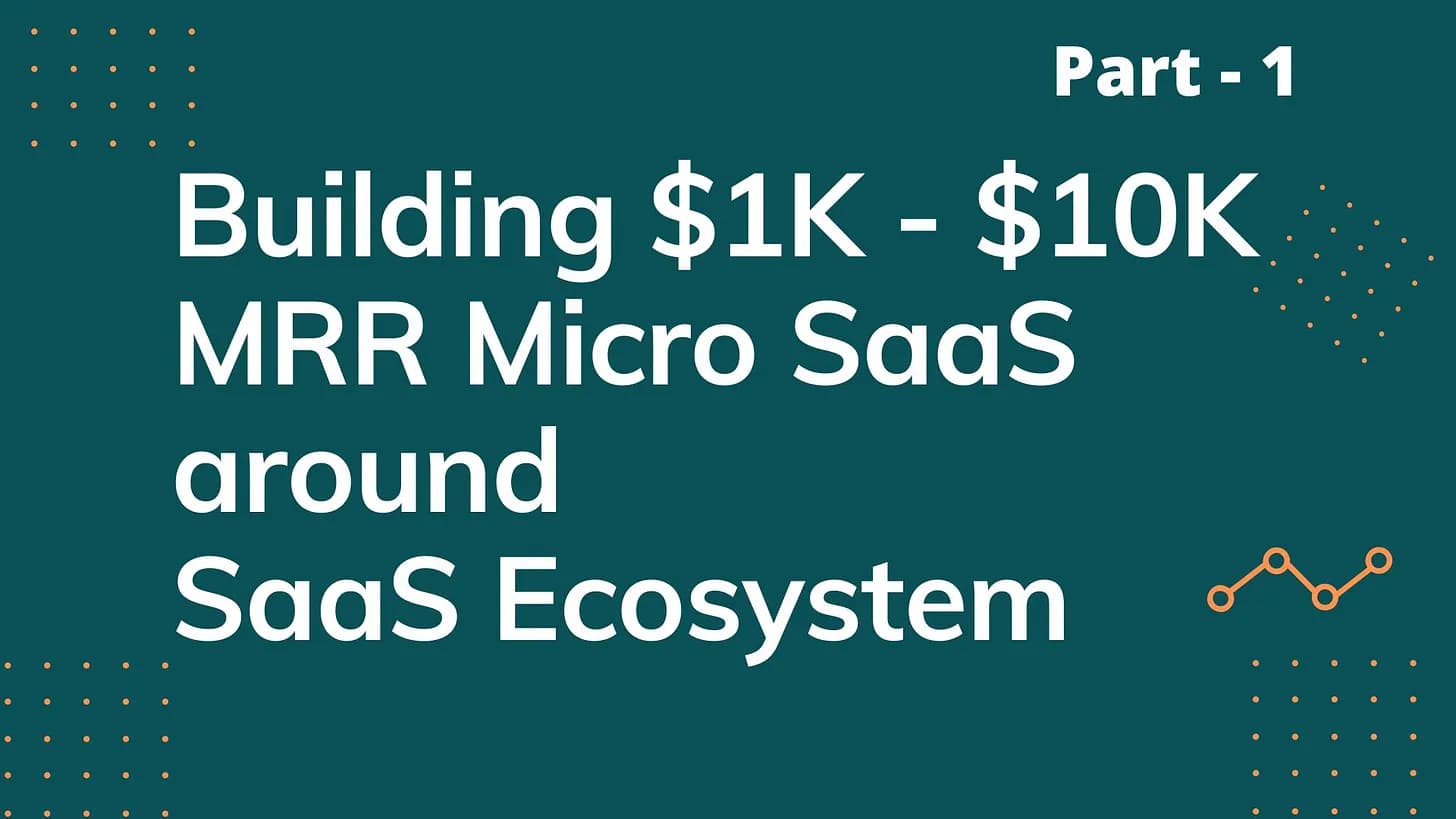 Cover Image for Building $1K - $10K MRR Micro SaaS products around SaaS Ecosystem - Part 1