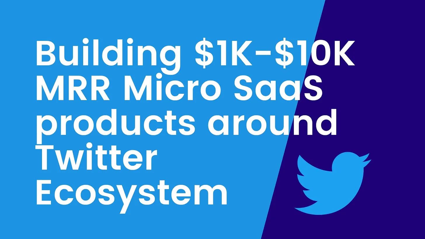 Cover Image for Building $1K - $10K MRR Micro SaaS products around Twitter Ecosystem