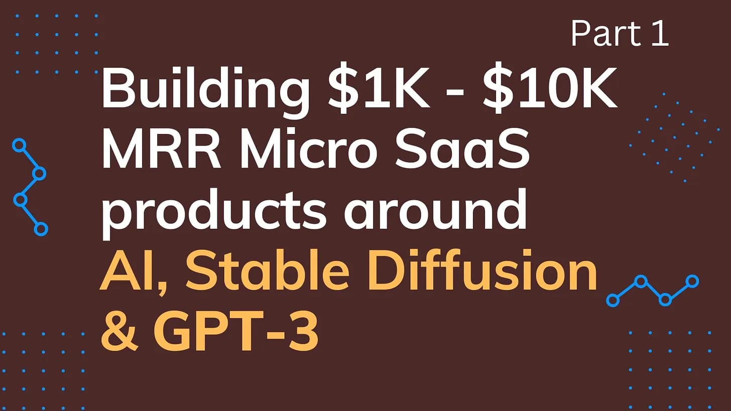 Cover Image for Building $1K - $10K MRR Micro SaaS products around AI, GPT-3, Stable Diffusion, DreamBooth - Part 1