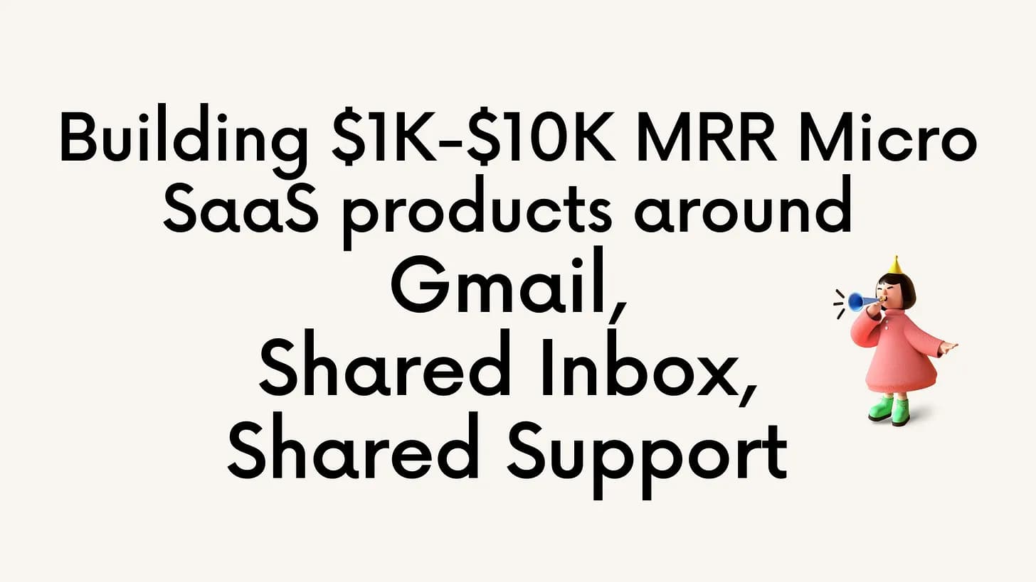 Cover Image for Building $1K - $10K MRR Micro SaaS products around Gmail & Shared Inbox, Shared Support