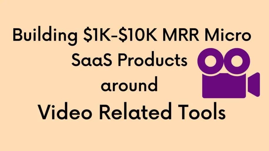 Cover Image for Building $1K-$10K MRR Micro SaaS products around Video Related Tools