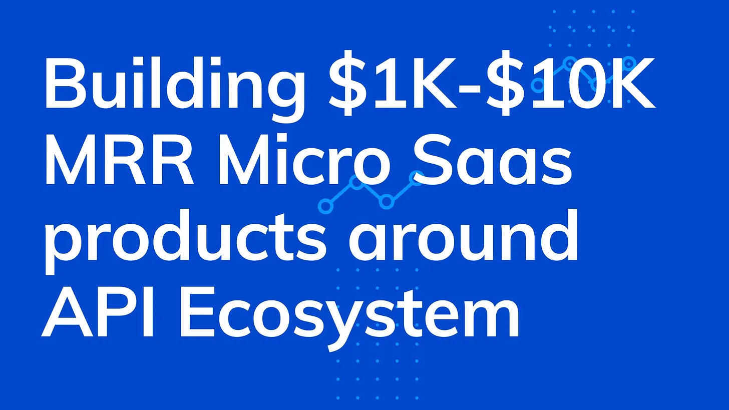 Cover Image for Building $1K-$10K MRR Micro SaaS Products around API Ecosystem