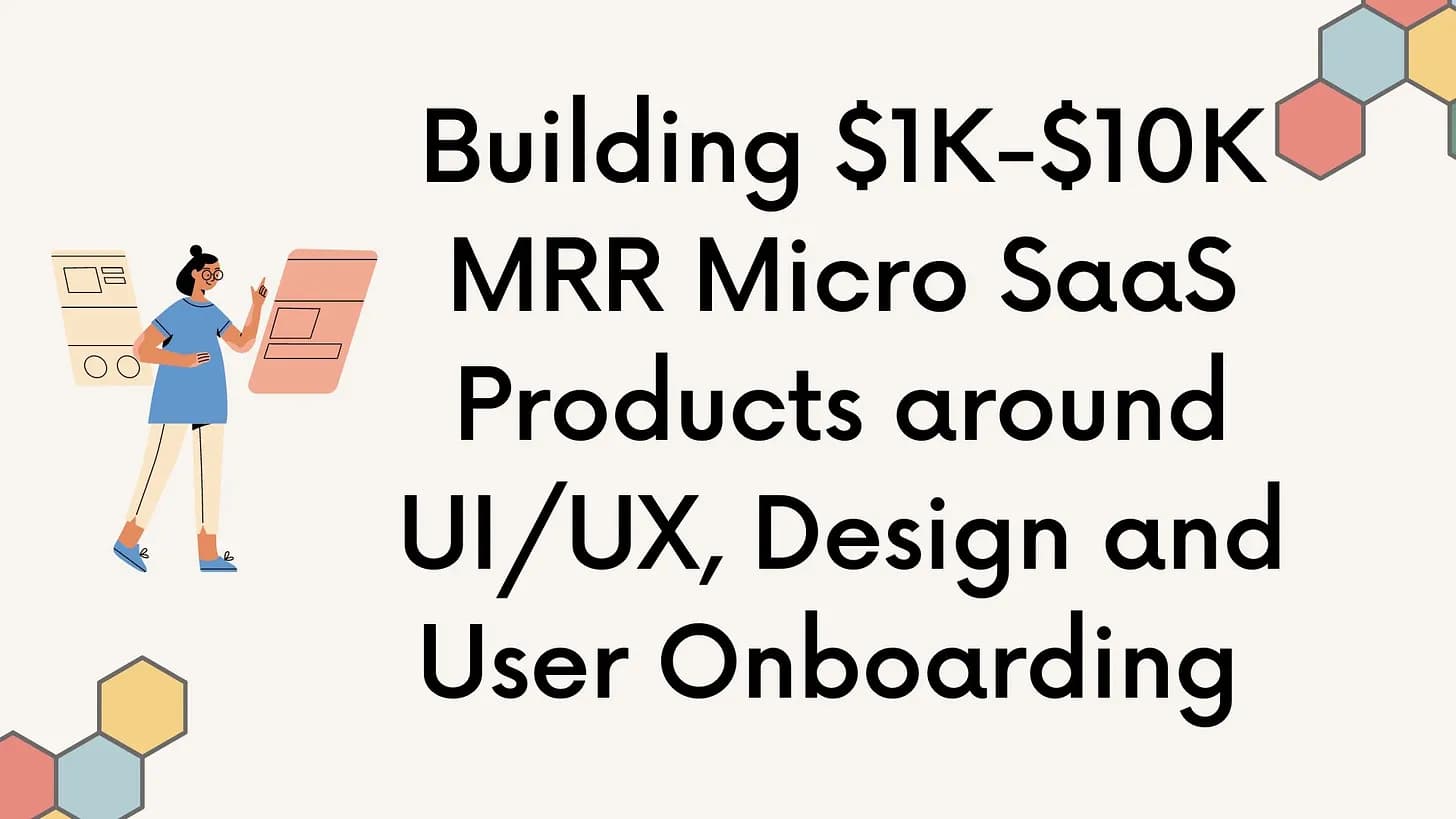 Cover Image for Building $1K-$10K MRR Micro SaaS Products around UI/UX, Design and User Onboarding