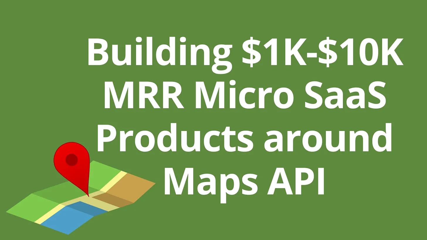 Cover Image for Building $1K-$10K MRR Micro SaaS Products around Maps API