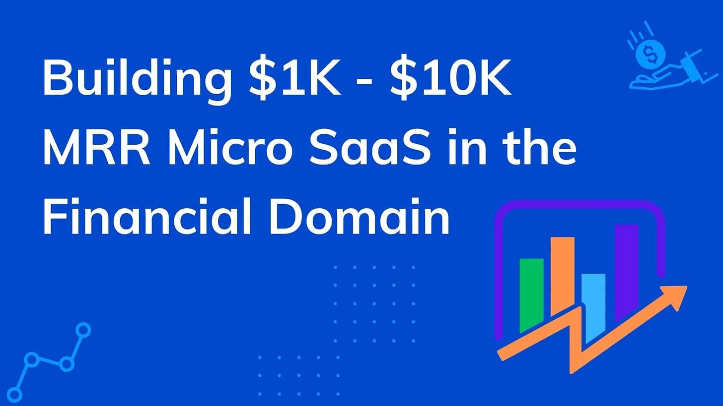 Cover Image for Building $1K-$10K MRR Micro SaaS Products in the Financial Domain